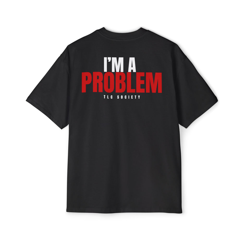 I’m A Problem Tee | TLC Society
