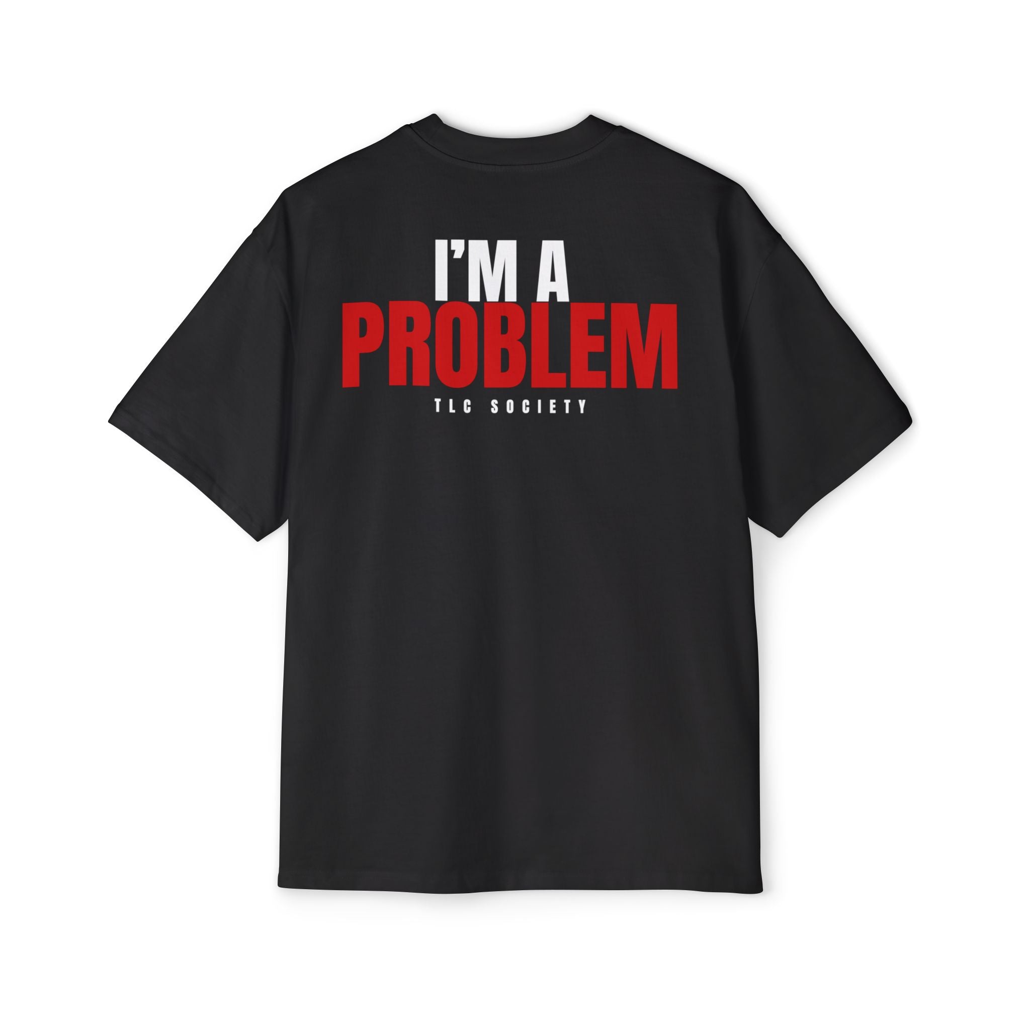 I’m A Problem Tee | TLC Society