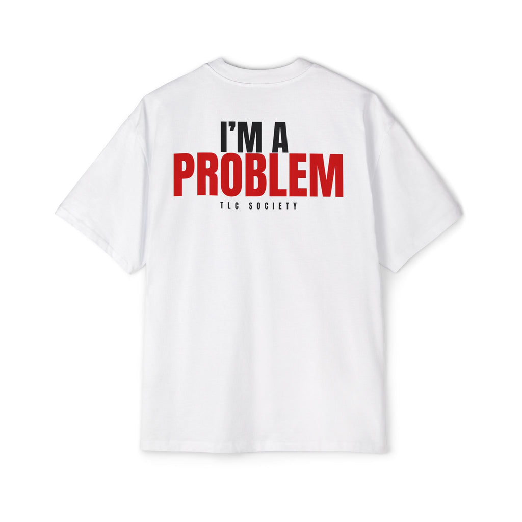 I’m A Problem Tee | TLC Society