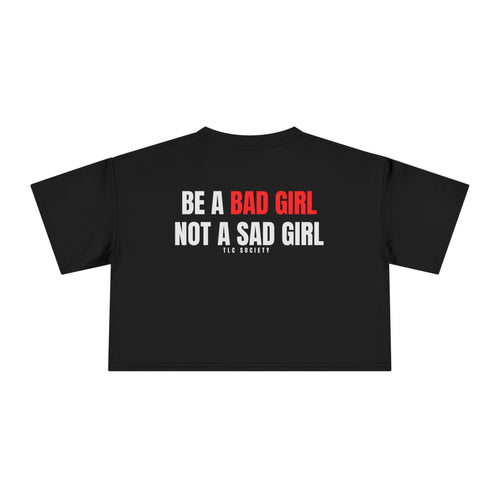 Be a Bad Girl Not a Sad Girl Crop Tee | TLC Society