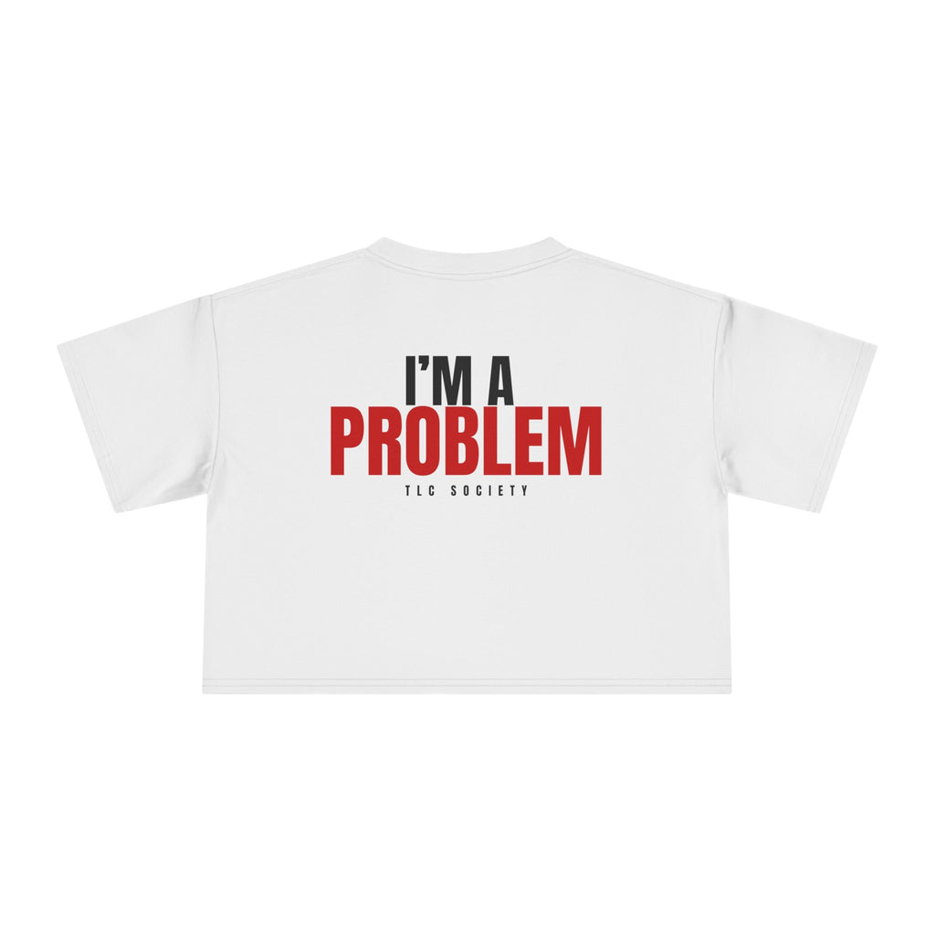 I'm A Problem Crop Tee | TLC Society